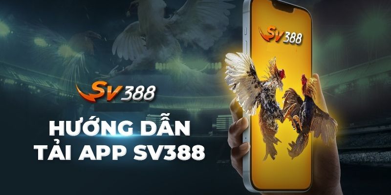 Hướng dẫn tải APP Sv388 mọi điện thoại cực nhanh cực chuẩn